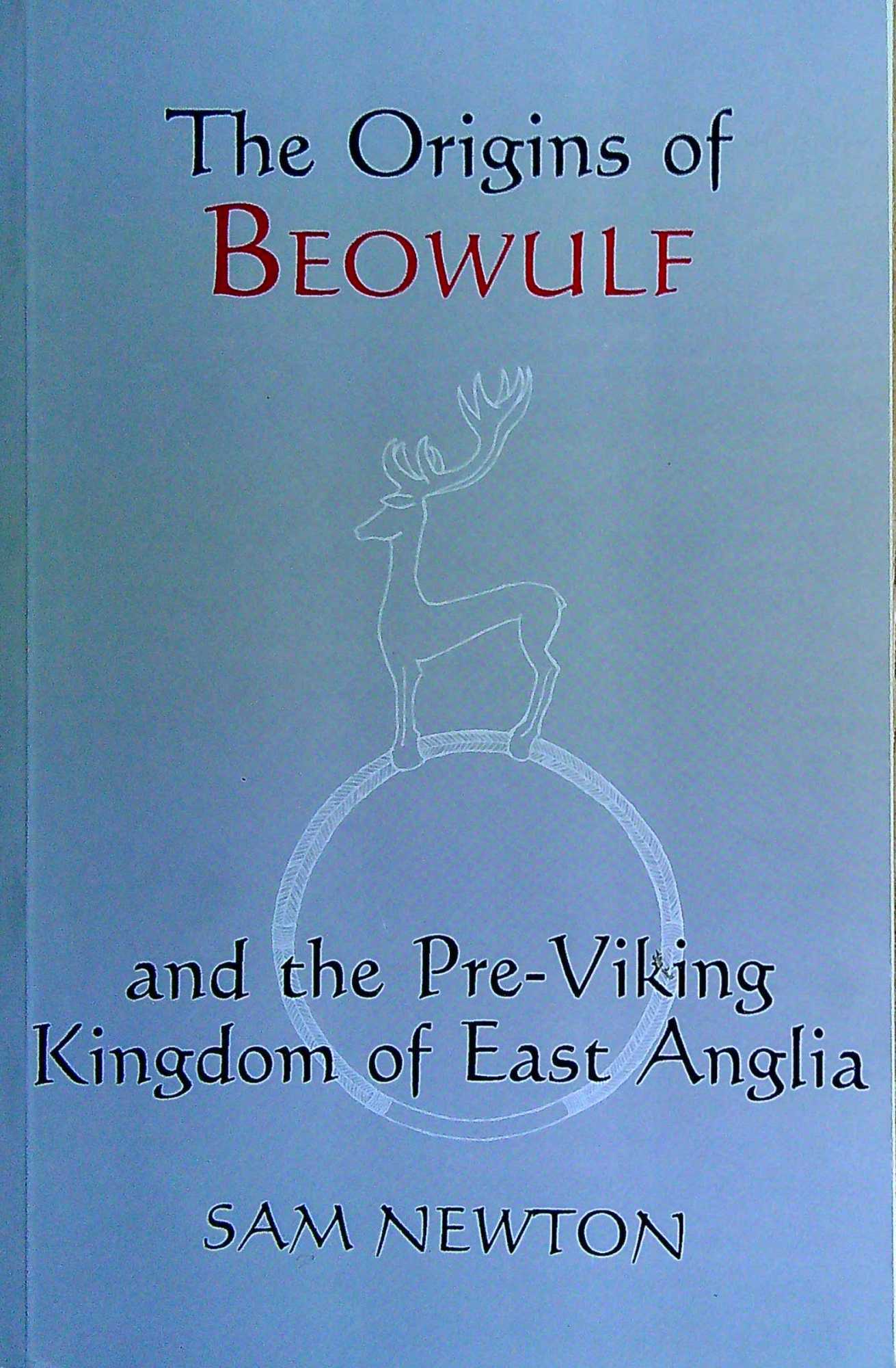 The Origins of Beowulf: And the Pre-Viking Kingdom of East Anglia